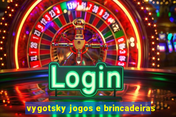 vygotsky jogos e brincadeiras